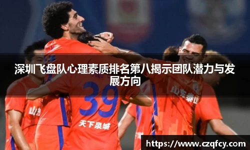 深圳飞盘队心理素质排名第八揭示团队潜力与发展方向